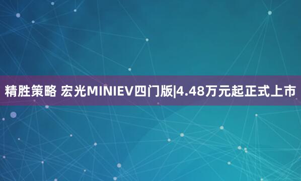 精胜策略 宏光MINIEV四门版|4.48万元起正式上市